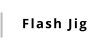 Flash Jig