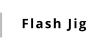 Flash Jig